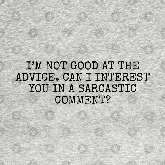 I’m not good at the advice. Can I interest you in a sarcastic comment? by Among the Leaves Apparel